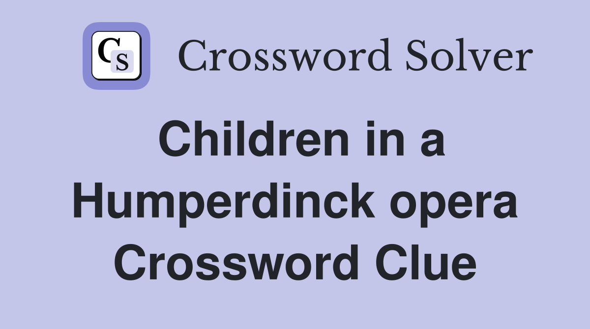 Children in a Humperdinck opera Crossword Clue