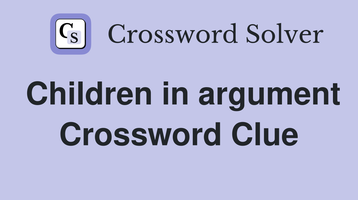Children in argument Crossword Clue
