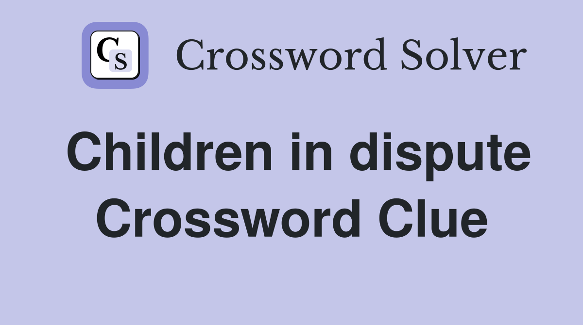 Children in dispute Crossword Clue