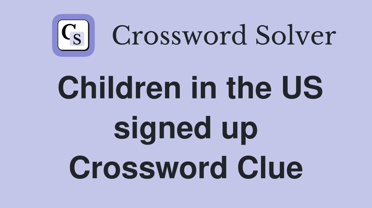 Children in the US signed up Crossword Clue