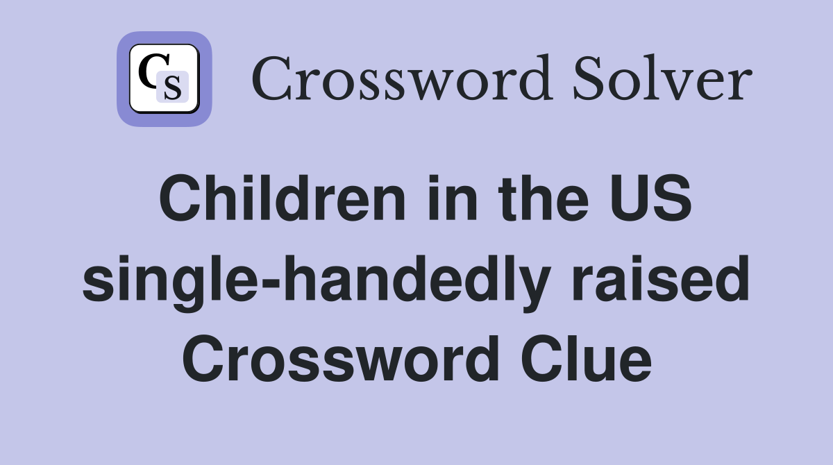 Children in the US single-handedly raised Crossword Clue