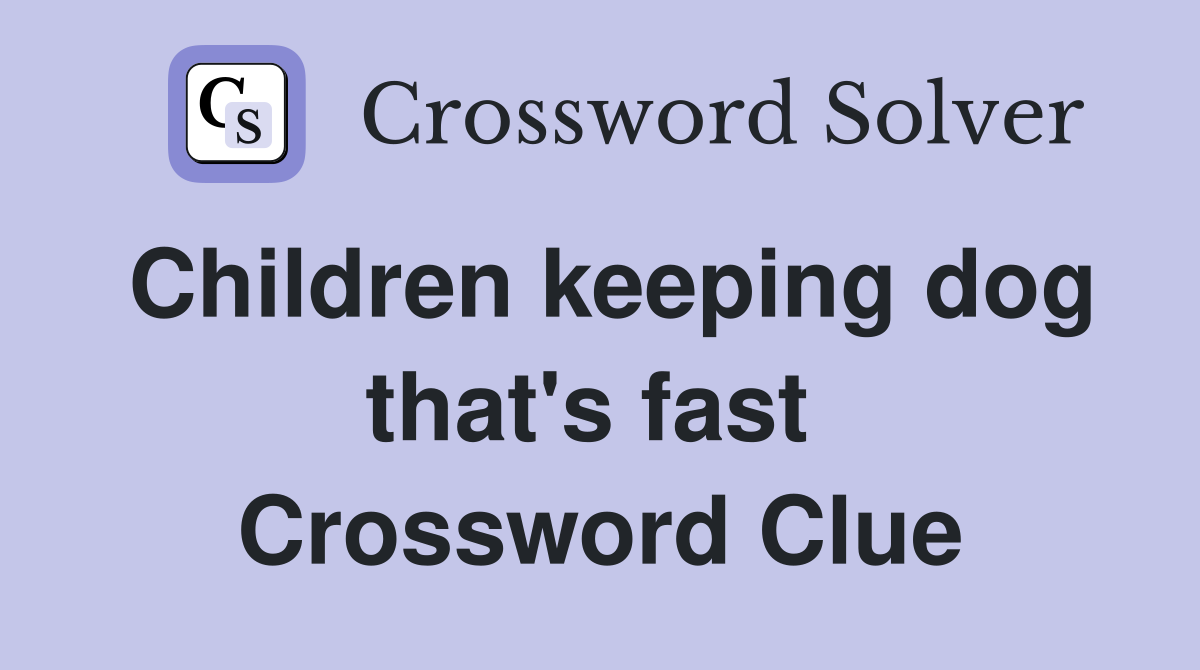 Children keeping dog that's fast  Crossword Clue