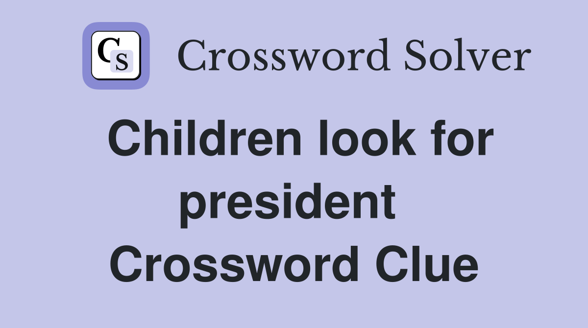 Children look for president  Crossword Clue
