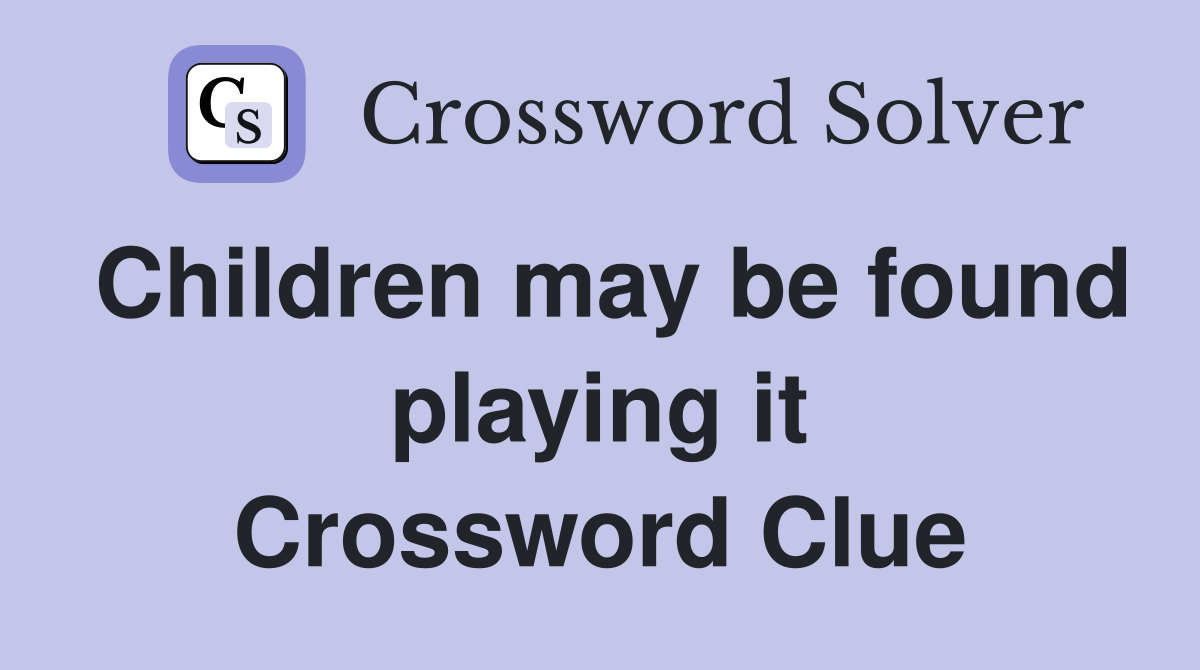 Children may be found playing it Crossword Clue