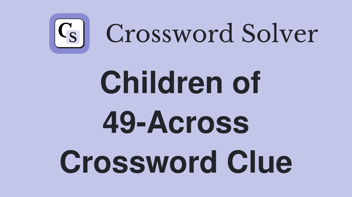 Children of 49-Across Crossword Clue