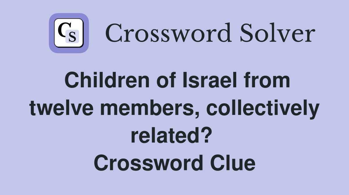 Children of Israel from twelve members, collectively related?  Crossword Clue