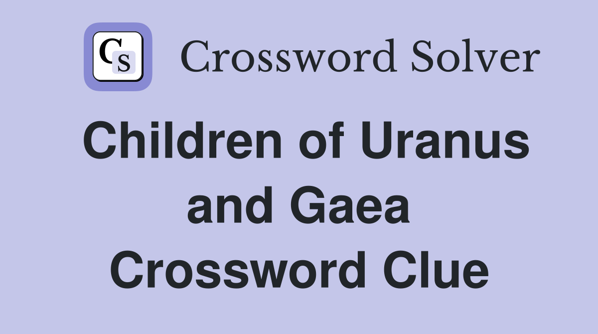 Children of Uranus and Gaea Crossword Clue