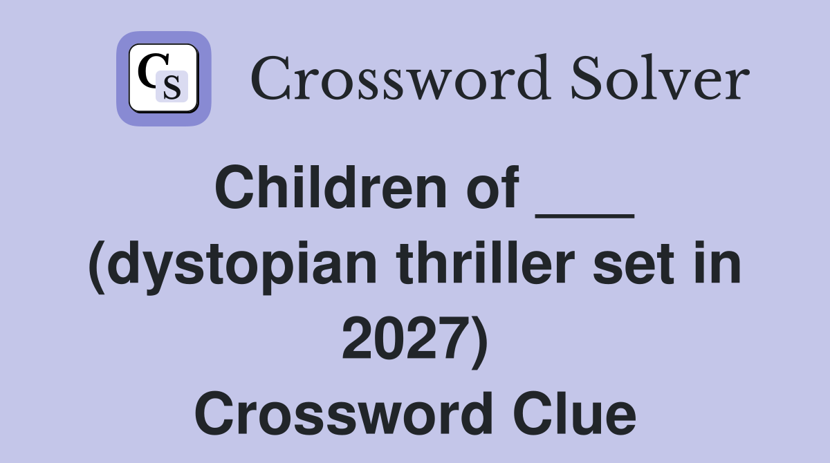 Children of ___ (dystopian thriller set in 2027) Crossword Clue