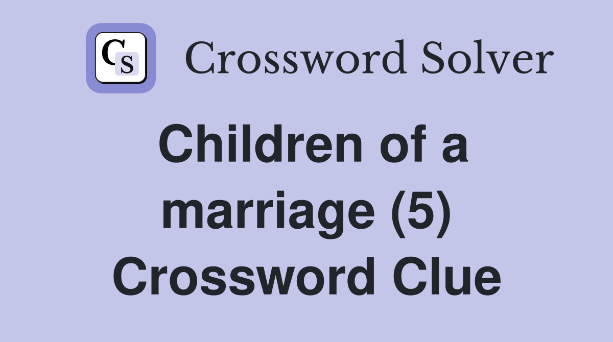 Children of a marriage (5) Crossword Clue