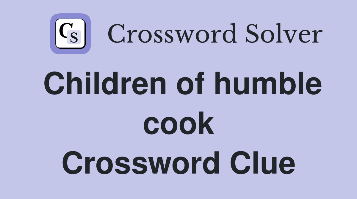 Children of humble cook Crossword Clue