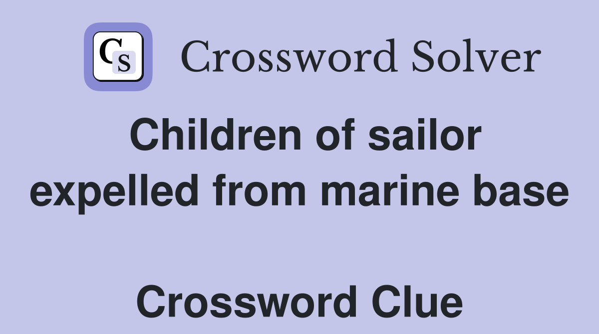 Children of sailor expelled from marine base  Crossword Clue