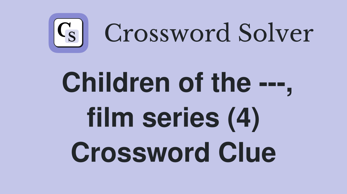 Children of the ---, film series (4) Crossword Clue