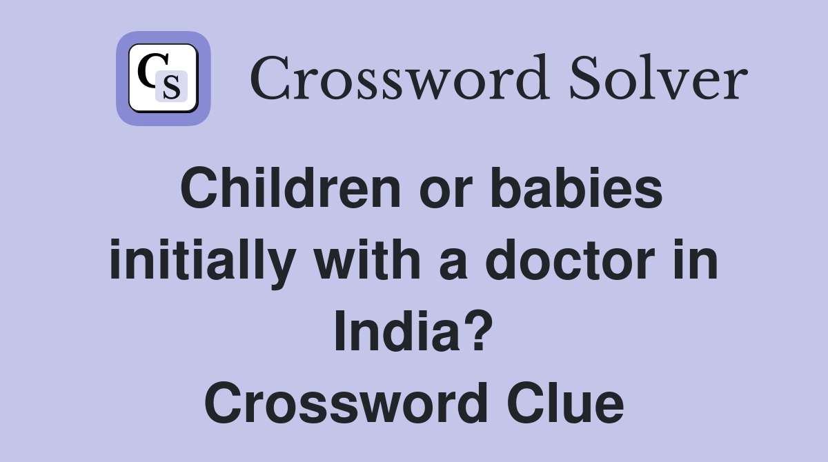 Children or babies initially with a doctor in India? Crossword Clue