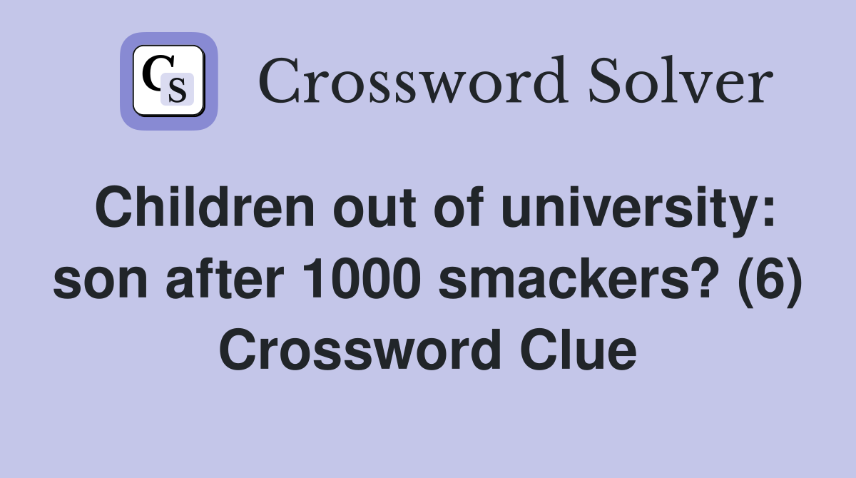 Children out of university: son after 1000 smackers? (6) Crossword Clue