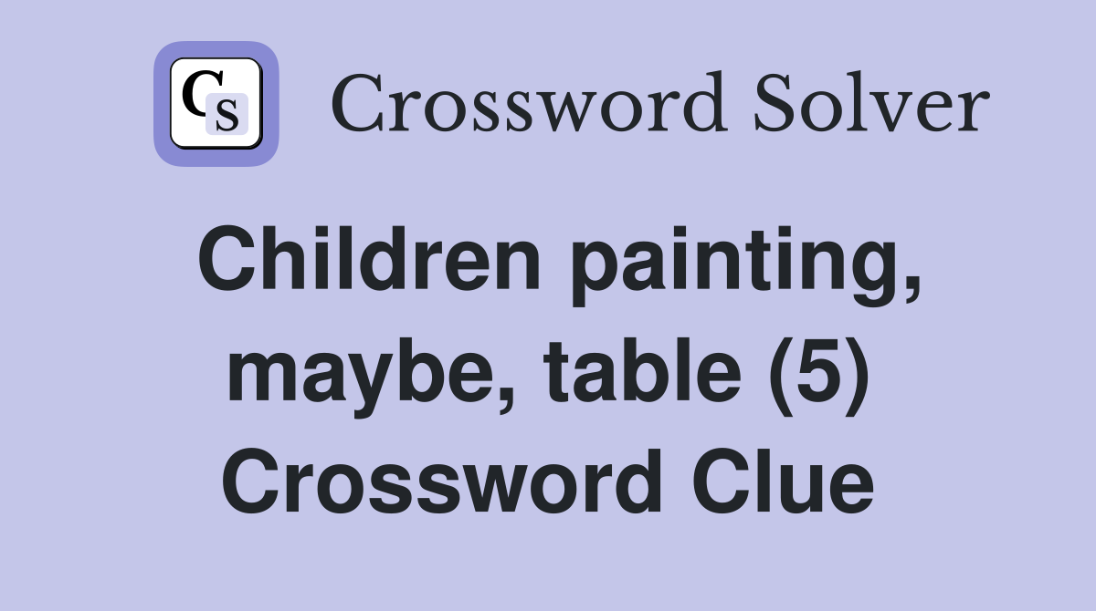 Children painting, maybe, table (5) Crossword Clue