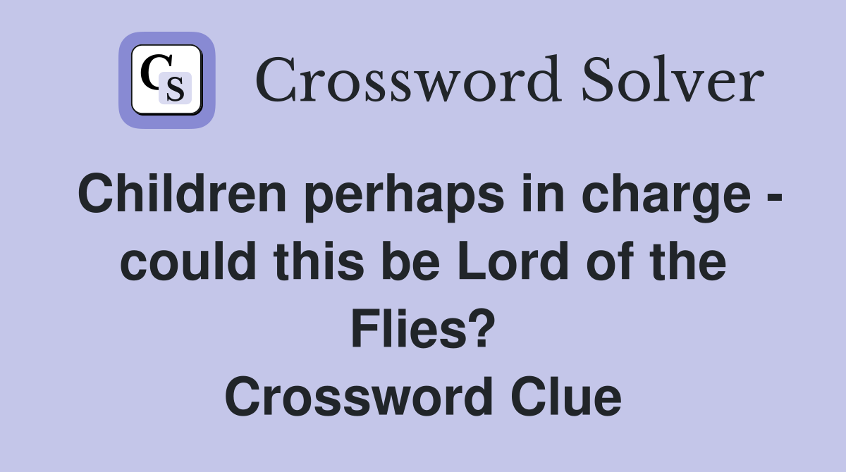 Children perhaps in charge - could this be Lord of the Flies? Crossword Clue