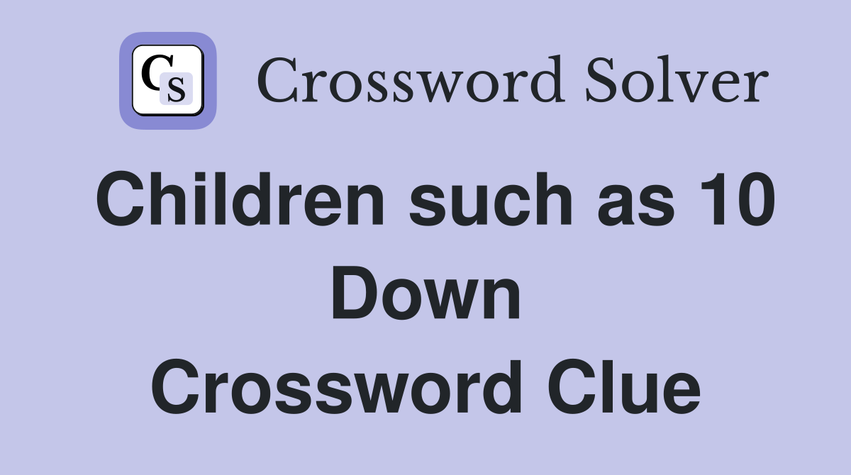 Children such as 10 Down Crossword Clue
