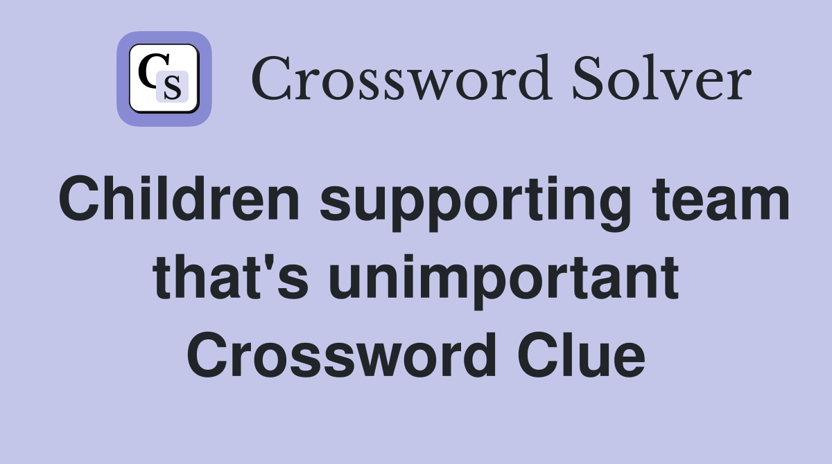 Children supporting team that's unimportant Crossword Clue