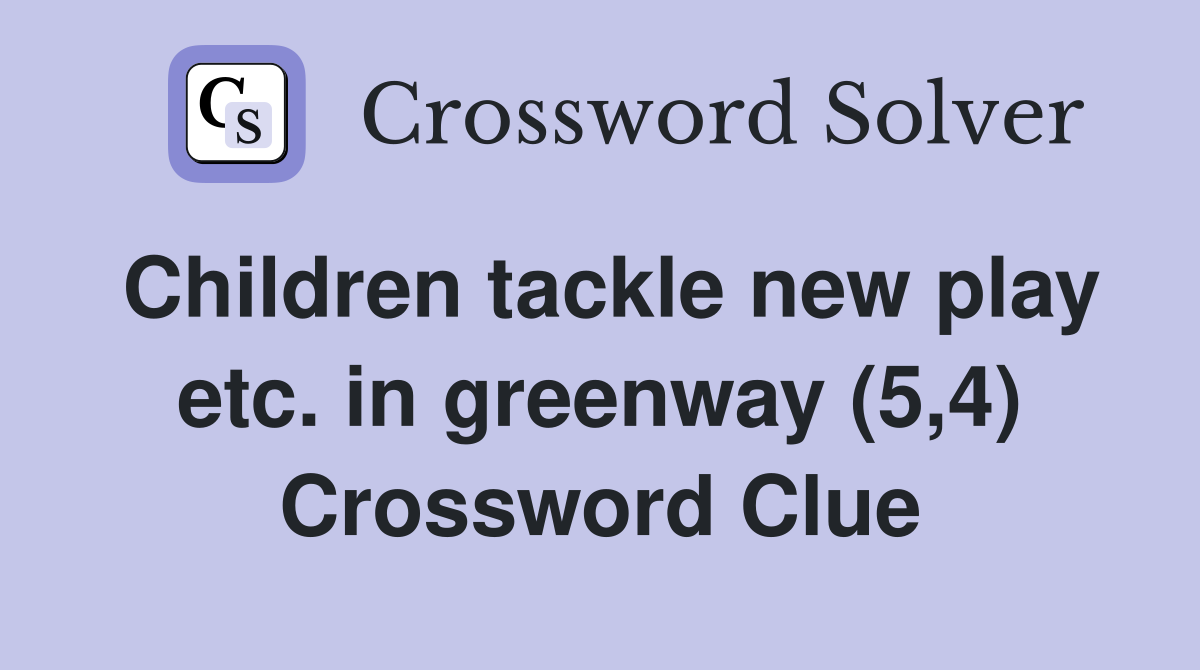 Children tackle new play etc. in greenway (5,4) Crossword Clue