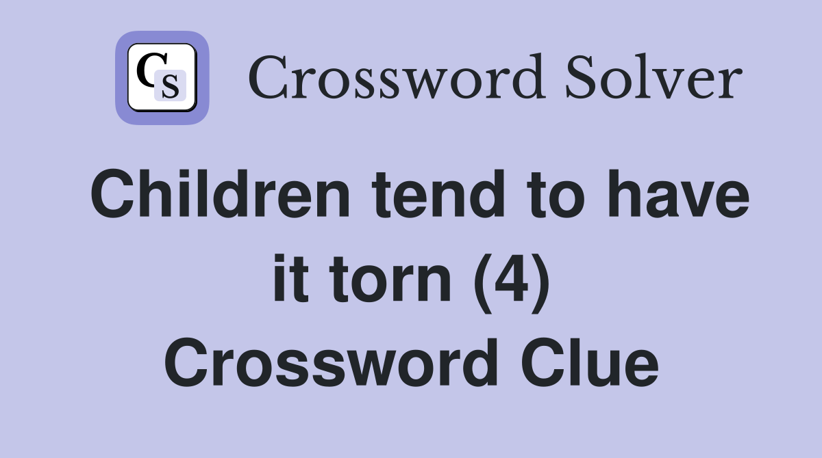 Children tend to have it torn (4) Crossword Clue