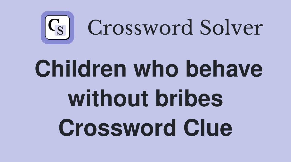 Children who behave without bribes Crossword Clue