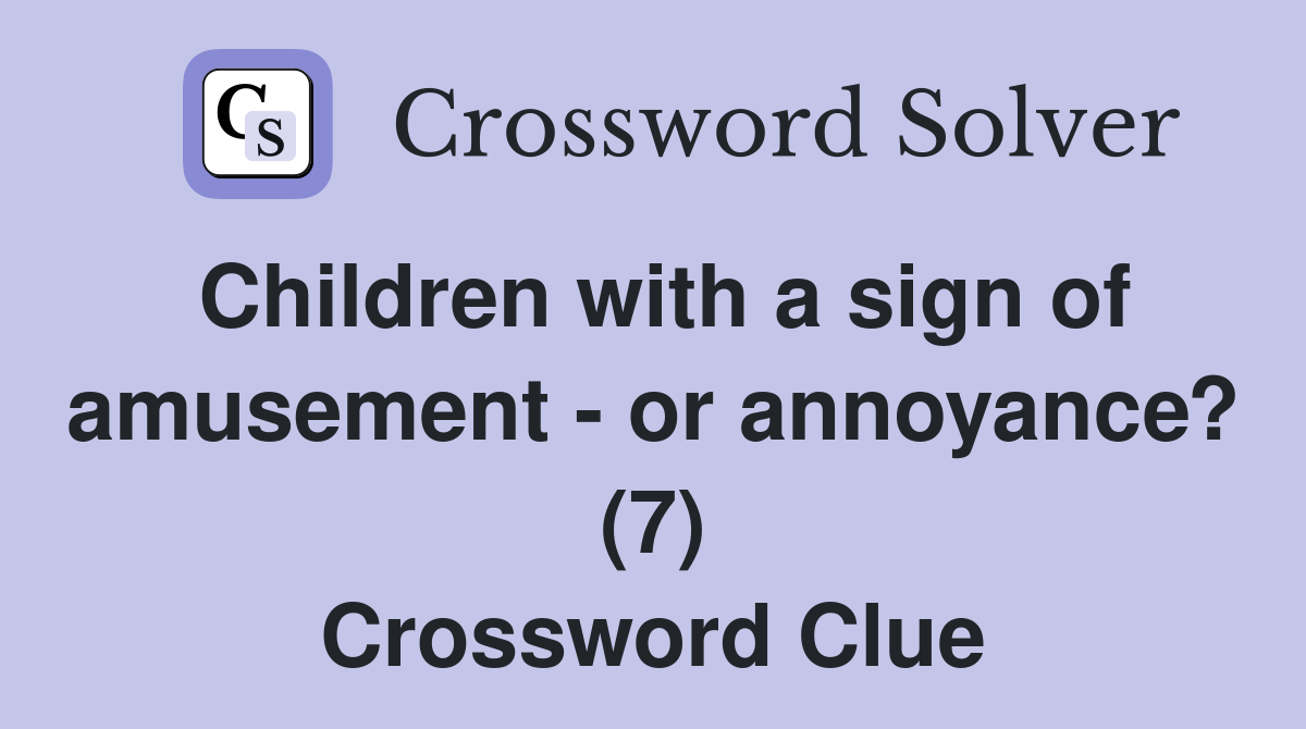 Children with a sign of amusement - or annoyance? (7) Crossword Clue