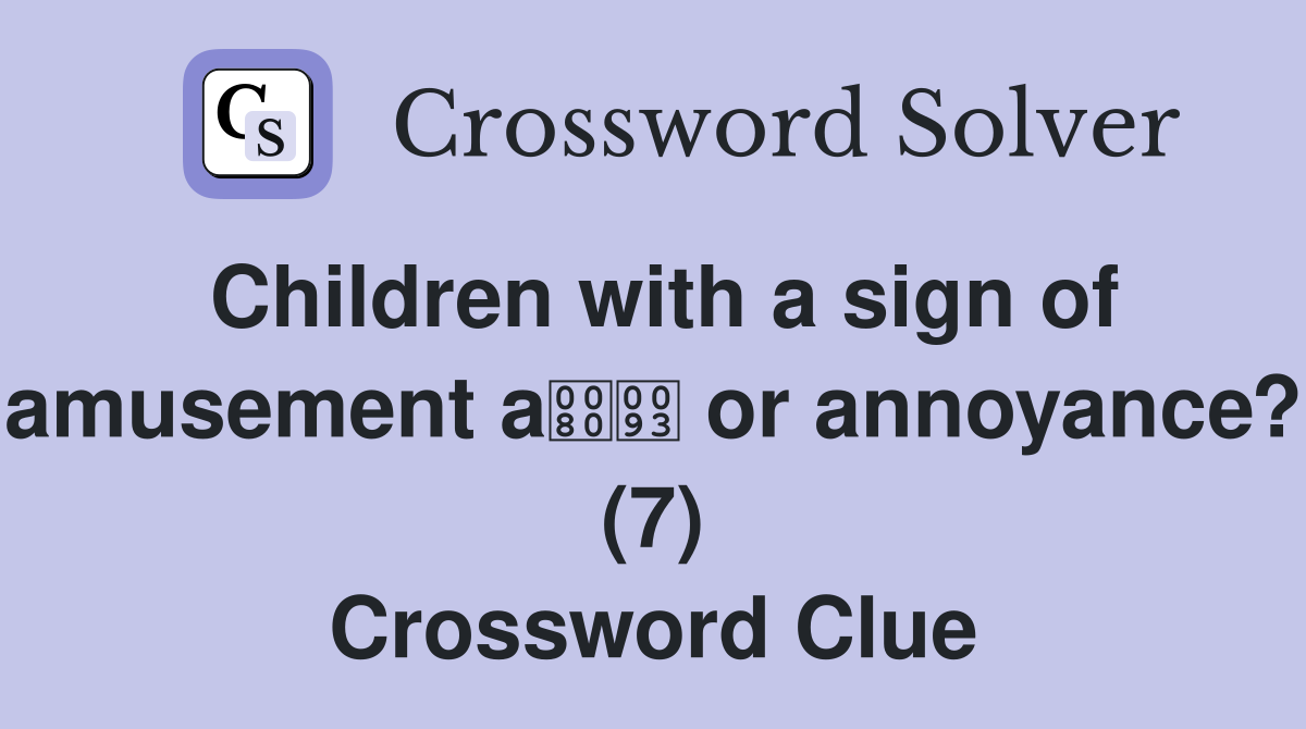 Children with a sign of amusement a or annoyance? (7) Crossword Clue