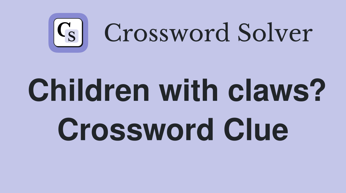 Children with claws? Crossword Clue