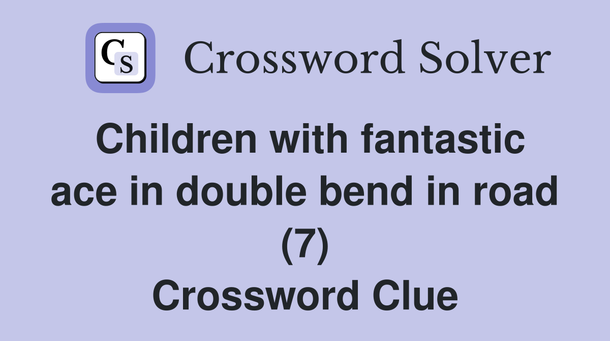 Children with fantastic ace in double bend in road (7) Crossword Clue