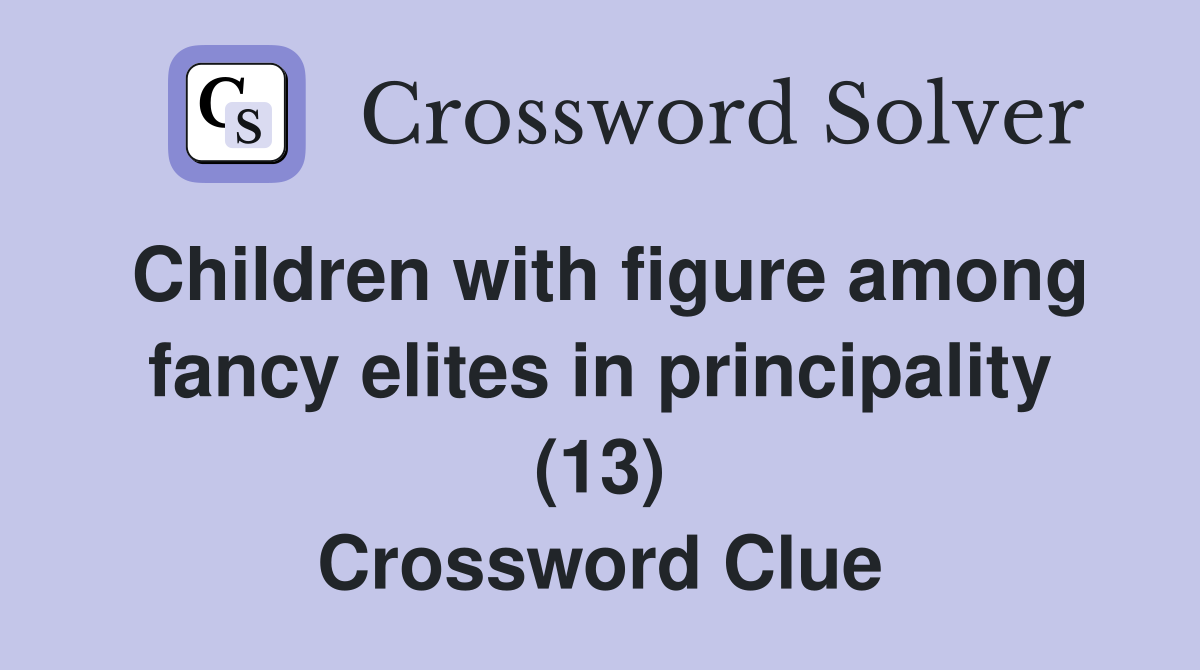 Children with figure among fancy elites in principality (13) Crossword Clue