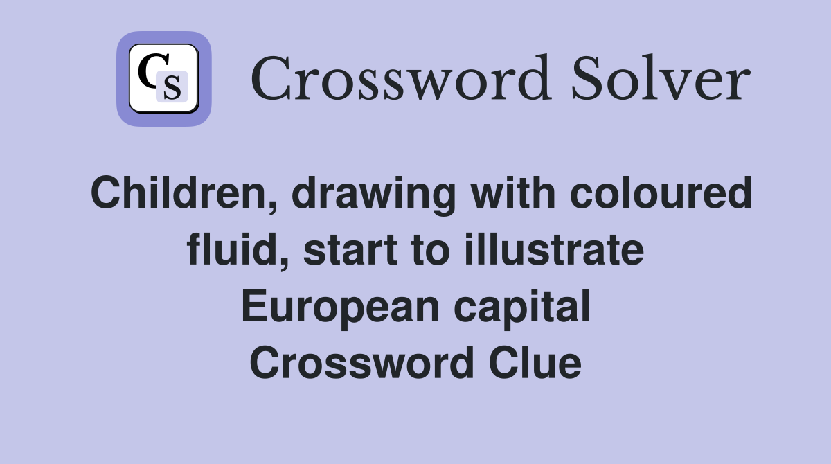 Children, drawing with coloured fluid, start to illustrate European capital Crossword Clue