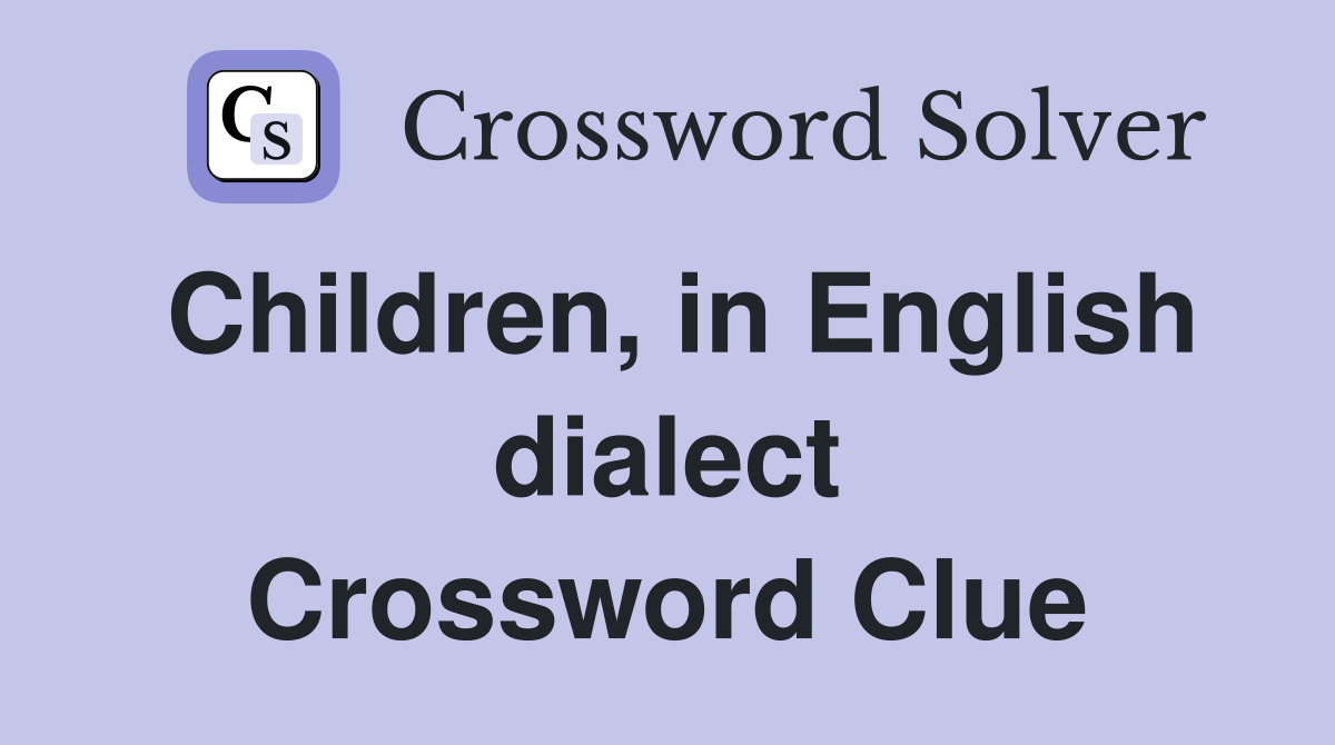 Children, in English dialect Crossword Clue