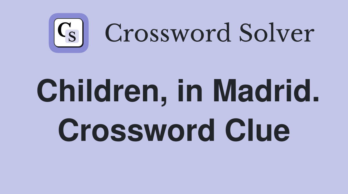 Children, in Madrid. Crossword Clue