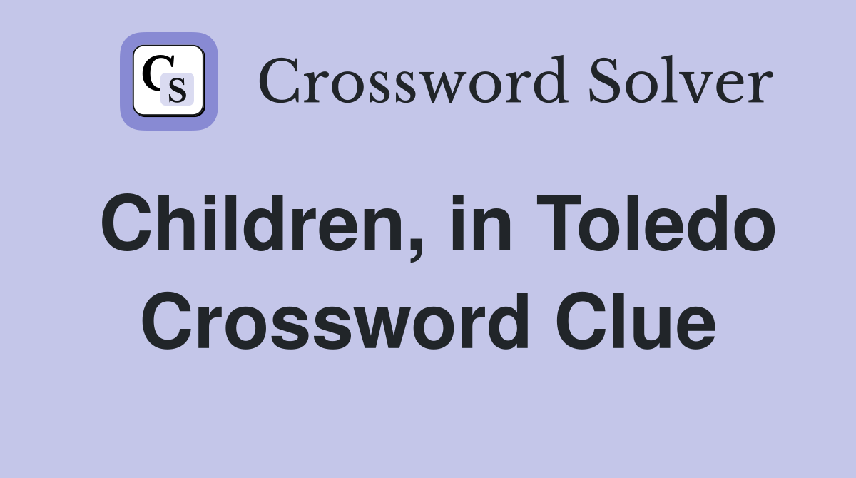Children, in Toledo Crossword Clue