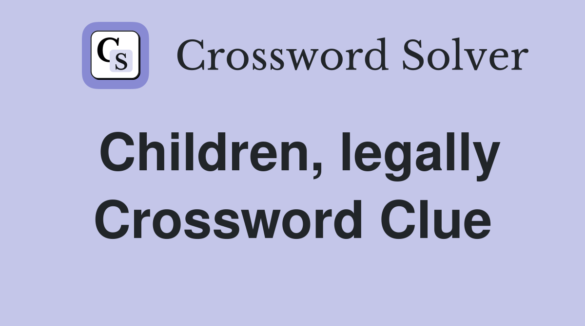 Children, legally Crossword Clue