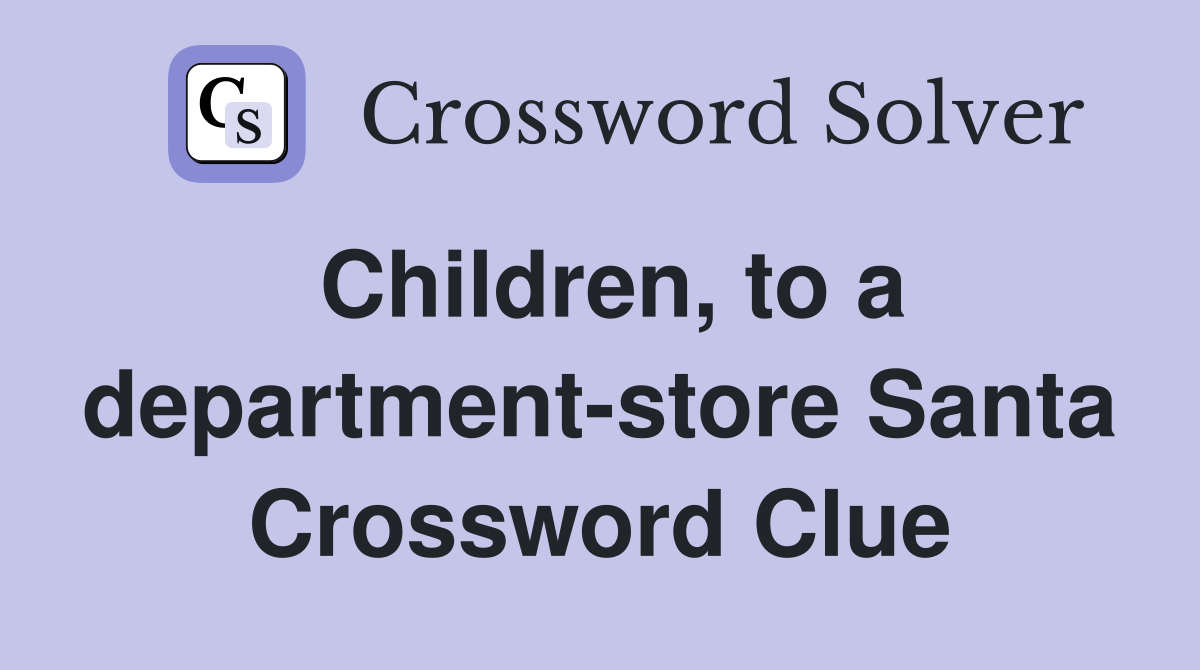 Children, to a department-store Santa Crossword Clue