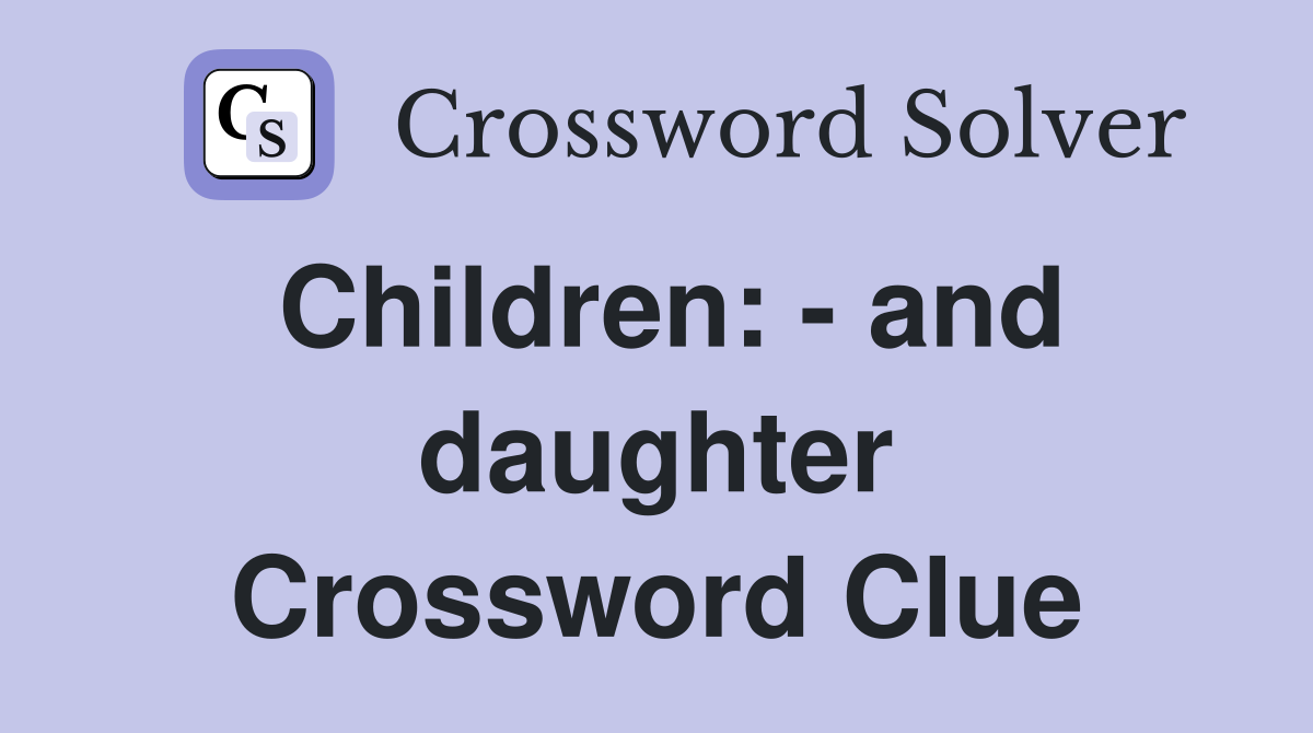 Children: - and daughter Crossword Clue