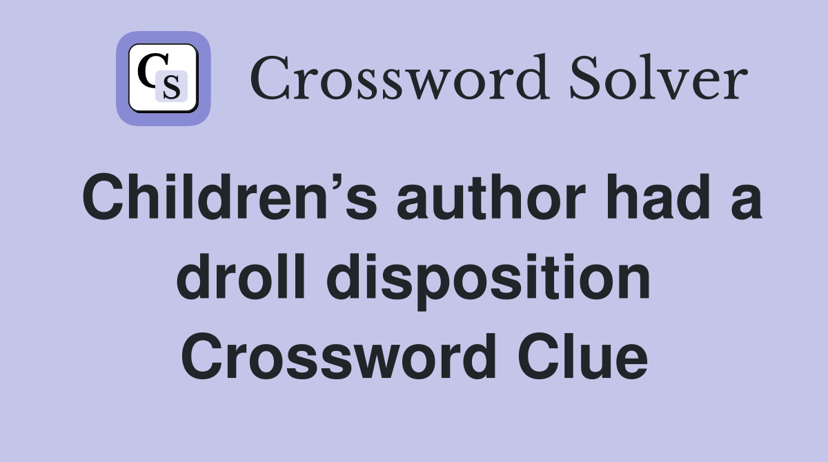Children’s author had a droll disposition Crossword Clue