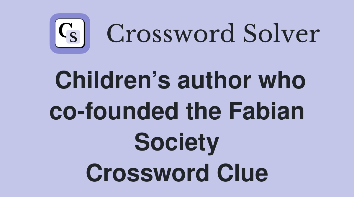 Children’s author who co-founded the Fabian Society Crossword Clue