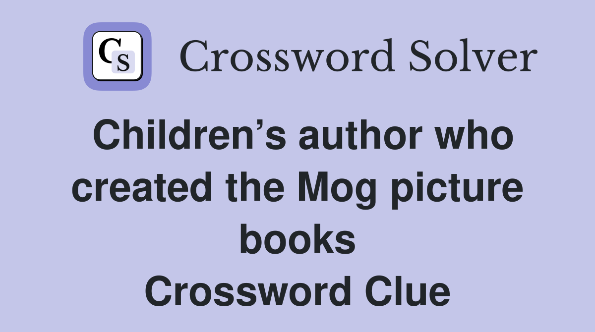 Children’s author who created the Mog picture books Crossword Clue
