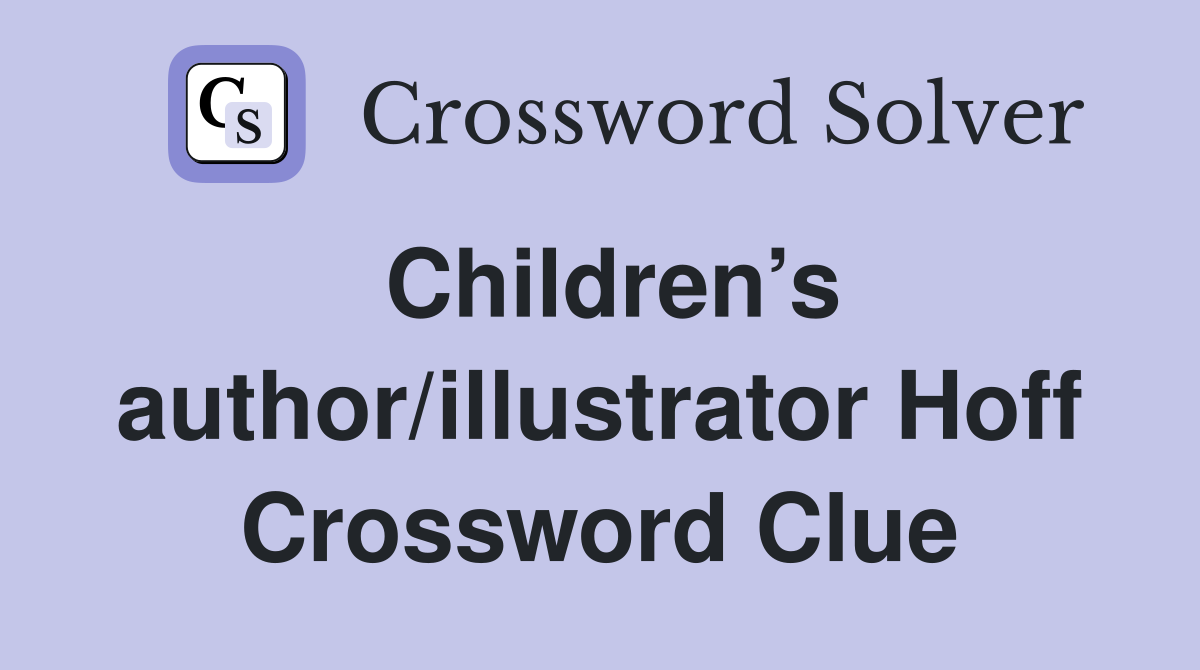 Children’s author/illustrator Hoff Crossword Clue