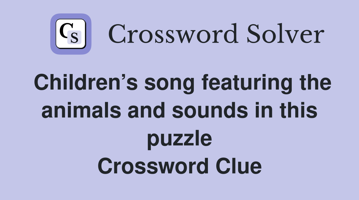 Children’s song featuring the animals and sounds in this puzzle Crossword Clue
