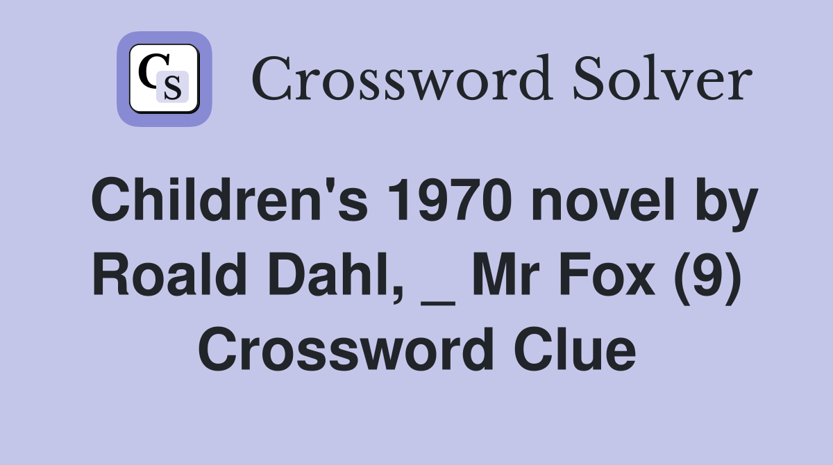 Children's 1970 novel by Roald Dahl, _ Mr Fox (9) Crossword Clue