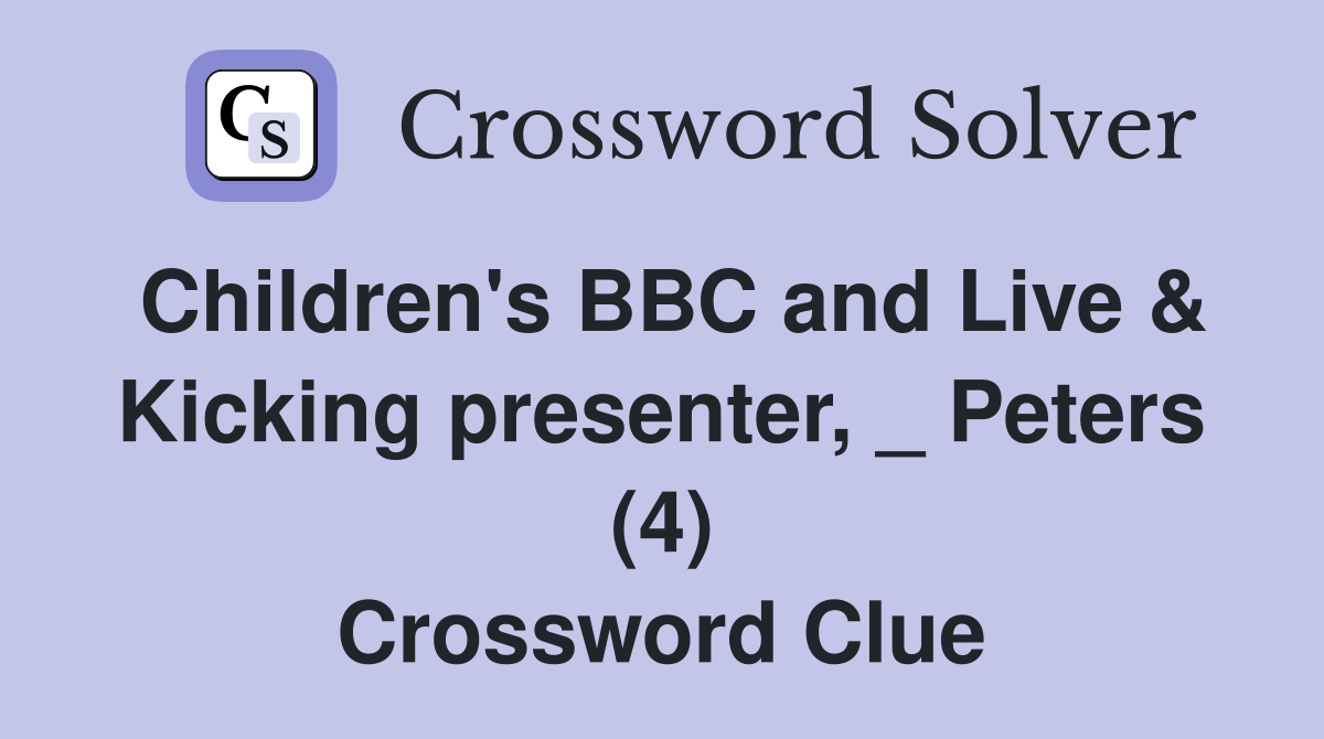 Children's BBC and Live & Kicking presenter, _ Peters (4) Crossword Clue