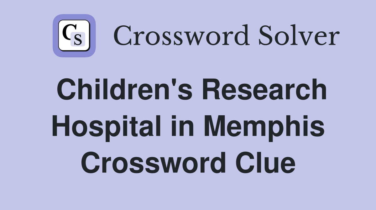Children's Research Hospital in Memphis Crossword Clue