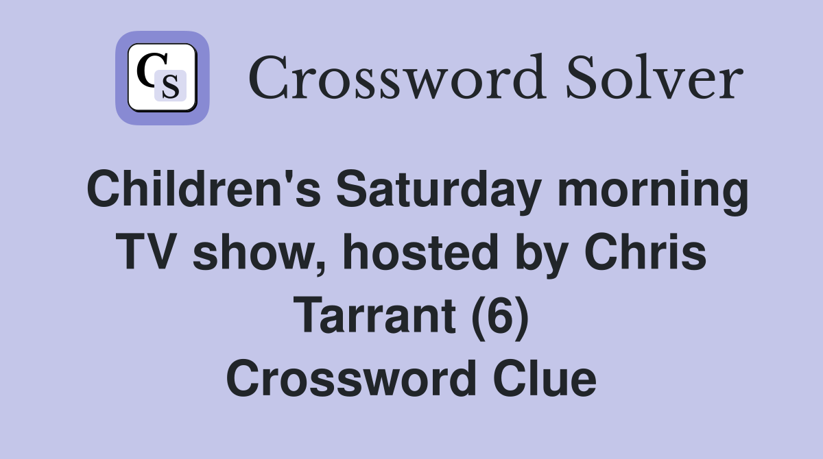 Children's Saturday morning TV show, hosted by Chris Tarrant (6) Crossword Clue