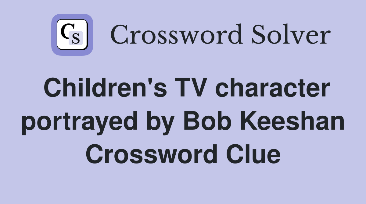 Children's TV character portrayed by Bob Keeshan Crossword Clue