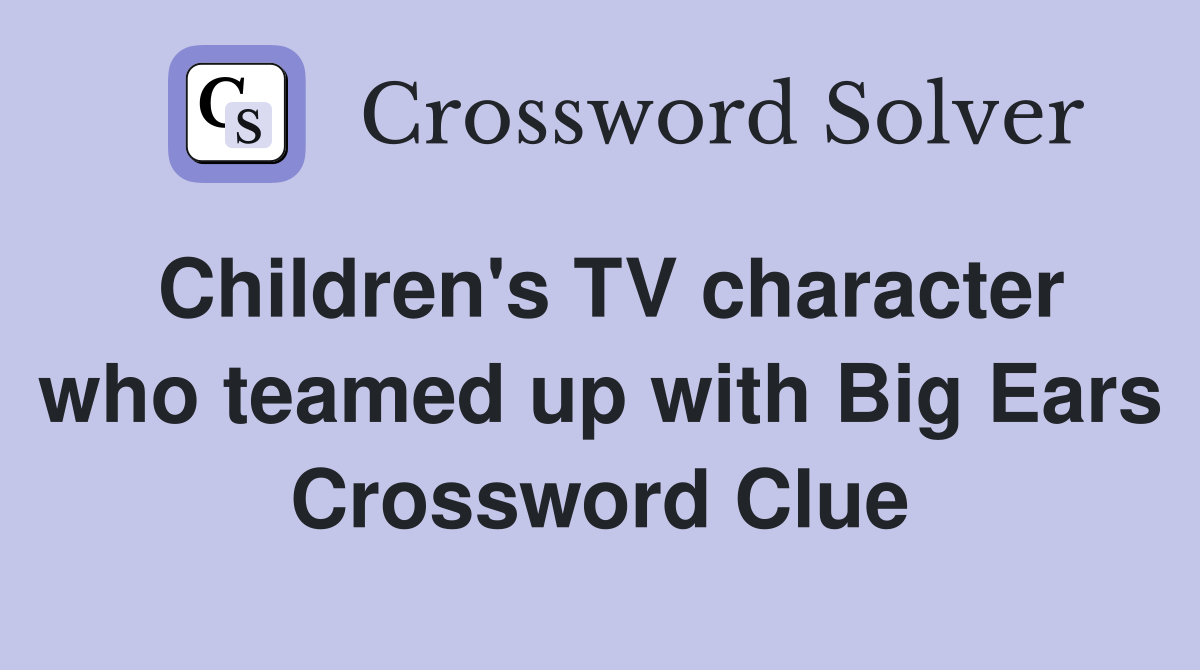 Children's TV character who teamed up with Big Ears Crossword Clue