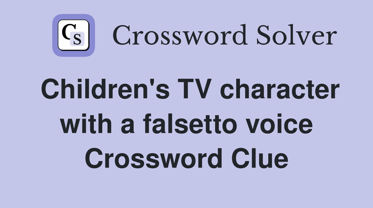 Children's TV character with a falsetto voice Crossword Clue