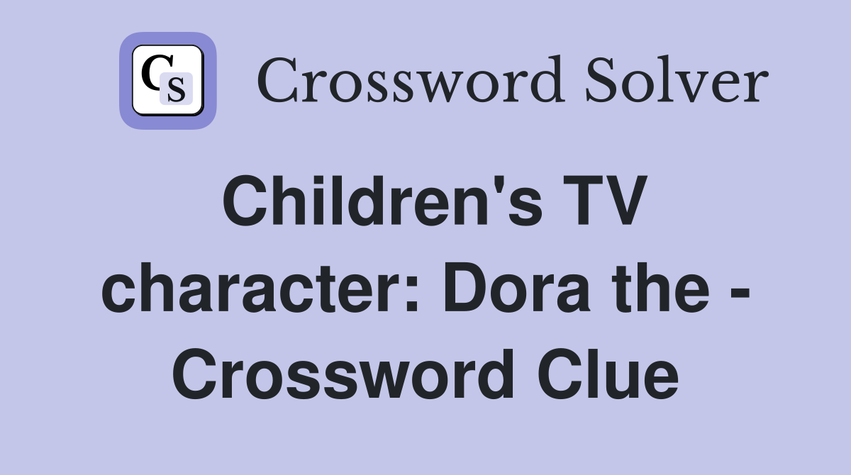 Children's TV character: Dora the - Crossword Clue
